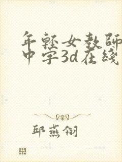 年轻女教师hd中字3d在线观看 年轻女教师hd中字3d在线观看