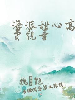 海派甜心高清免费观看 海派甜心高清免费观看