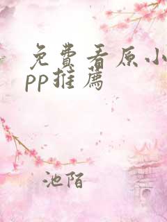 免费看原小说app推荐 免费看原小说app推荐