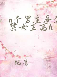n个男主争夺囚禁女主高h