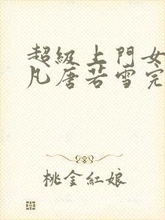 超级上门女婿叶凡唐若雪完整版