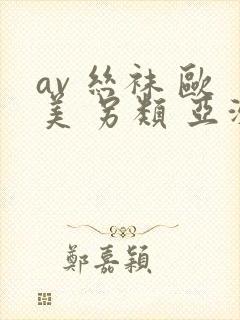 av 丝袜 欧美 另类 亚洲