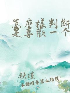 怎么样判断是不是喜欢一个人