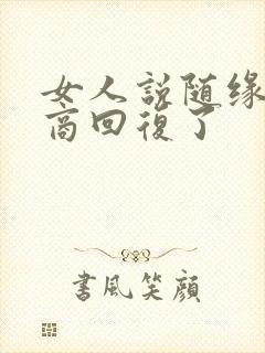 女人说随缘高情商回复了 女人说随缘高情商回复了