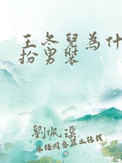 王冬儿为什么女扮男装 王冬儿为什么女扮男装
