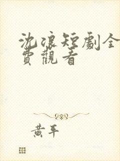 沈浪短剧全集免费观看