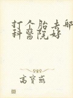 打个胎去哪家妇科医院好