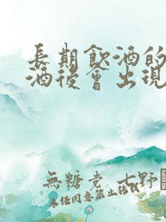 长期饮酒的人戒酒后会出现什么症状 长期饮酒的人戒酒后会出现什么症状