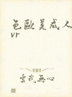 色欧美成人精品vr