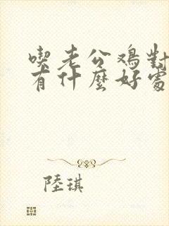 吃老公鸡对身体有什么好处