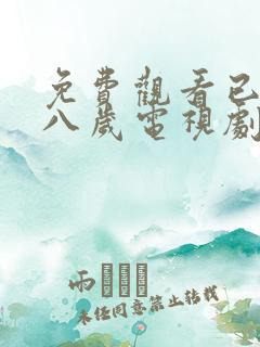 免费观看已满十八岁电视剧高清版动