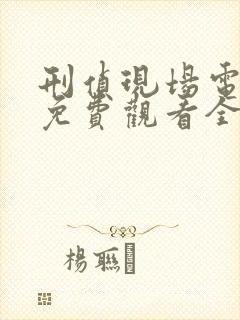 刑侦现场电视剧免费观看全集高清