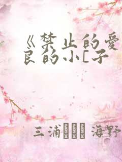 《禁止的爱》善良的小[子 《禁止的爱》善良的小[子