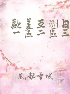 欧美亚洲日本色一区二区三区 欧美亚洲日本色一区二区三区