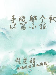 手机那个软件可以写小说