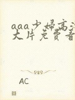 aaa少妇高潮大片免费看