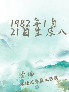1982年1月21日生辰八字 1982年1月21日生辰八字