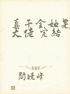 真千金她是全能大佬 完结 真千金她是全能大佬 完结