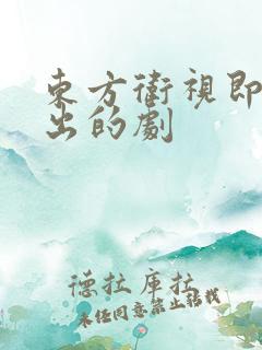 东方卫视即将播出的剧