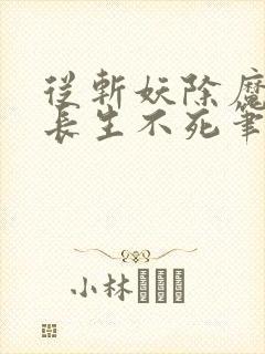 从斩妖除魔开始长生不死笔