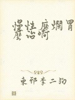 慢性糜烂胃炎怎么治啊