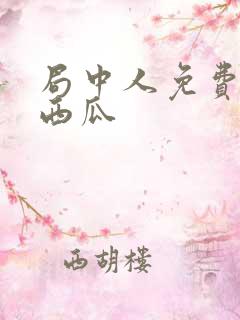 局中人免费观看西瓜