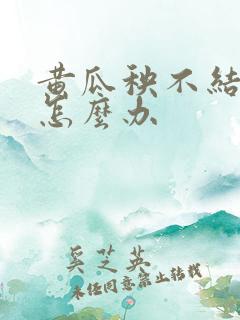 黄瓜秧不结黄瓜怎么办