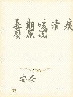 长期咳清痰是什么原因