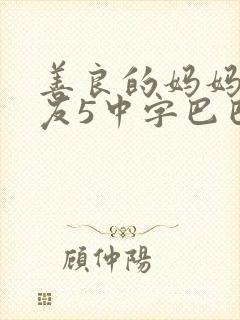 善良的妈妈的朋友5中字巴巴鱼汤饭惹