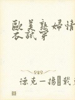 欧美熟妇情趣内衣试穿