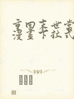 重回末世当大佬漫画下拉式
