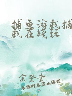 捕鱼游戏捕鱼游戏在线玩