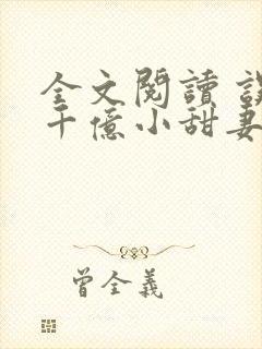 全文阅读 误宠千亿小甜妻