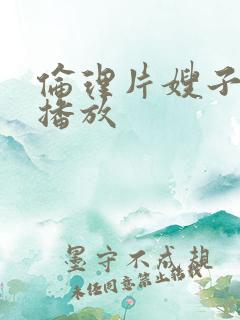 伦理片嫂子在线播放