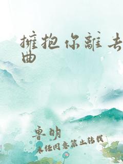 拥抱你离去 歌曲