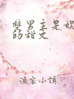 双男主是娱乐圈的甜文 双男主是娱乐圈的甜文