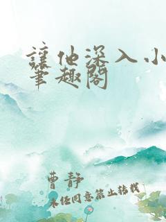 让他深入小说 笔趣阁
