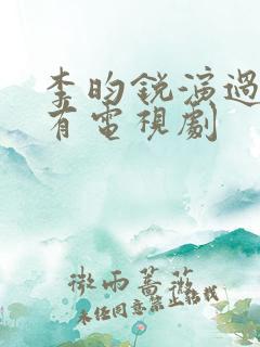 李昀锐演过的所有电视剧 李昀锐演过的所有电视剧