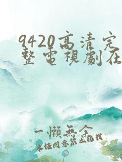 9420高清完整电视剧在线观看免费 9420高清完整电视剧在线观看免费