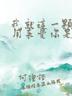 我就这一颗心都用来爱你是什么歌