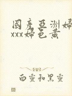 国产亚洲妇熟xxxx妇色黄