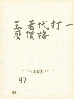 王者代打一般什么价格 王者代打一般什么价格