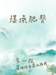 爆操肥臀 爆操肥臀