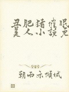 丑肥猪催眠清冷美人小说免费最新章