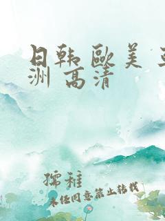 日韩 欧美 亚洲 高清 日韩 欧美 亚洲 高清