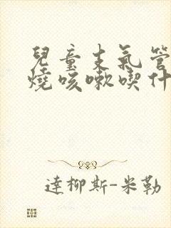 儿童支气管炎发烧咳嗽吃什么药有效