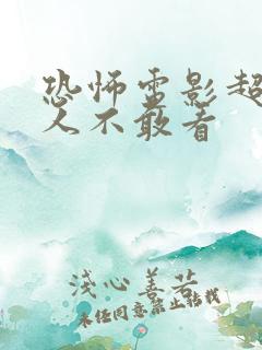 恐怖电影超级吓人不敢看 恐怖电影超级吓人不敢看