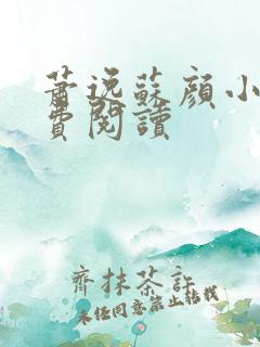 萧逸苏颜小说免费阅读 萧逸苏颜小说免费阅读