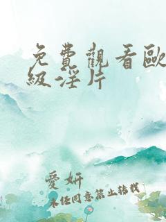 免费观看欧美一级淫片