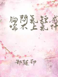 胸闷气短,感觉喘不上气什么原因女性